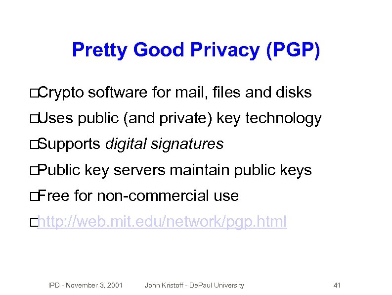 Pretty Good Privacy (PGP) Crypto Uses software for mail, files and disks public (and
