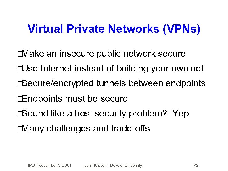 Virtual Private Networks (VPNs) Make Use an insecure public network secure Internet instead of