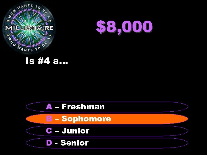 $8, 000 Is #4 a… A – Freshman B – Sophomore C – Junior