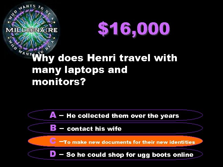 $16, 000 Why does Henri travel with many laptops and monitors? A – He