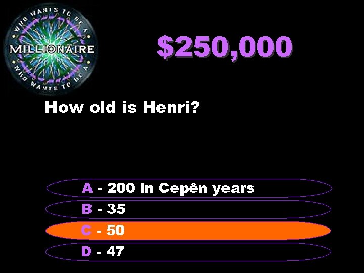 $250, 000 How old is Henri? A - 200 in Cepên years B -