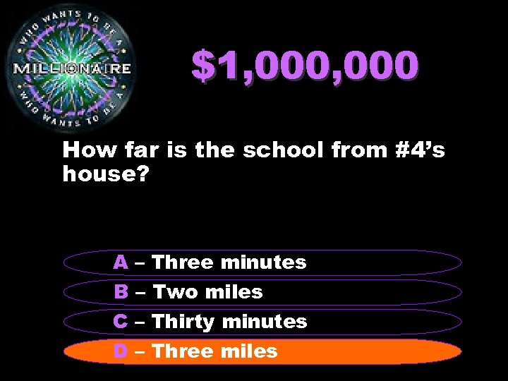 $1, 000 How far is the school from #4’s house? A – Three minutes