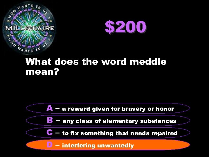 $200 What does the word meddle mean? A – a reward given for bravery