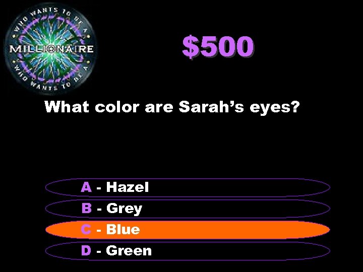 $500 What color are Sarah’s eyes? A - Hazel B - Grey C -