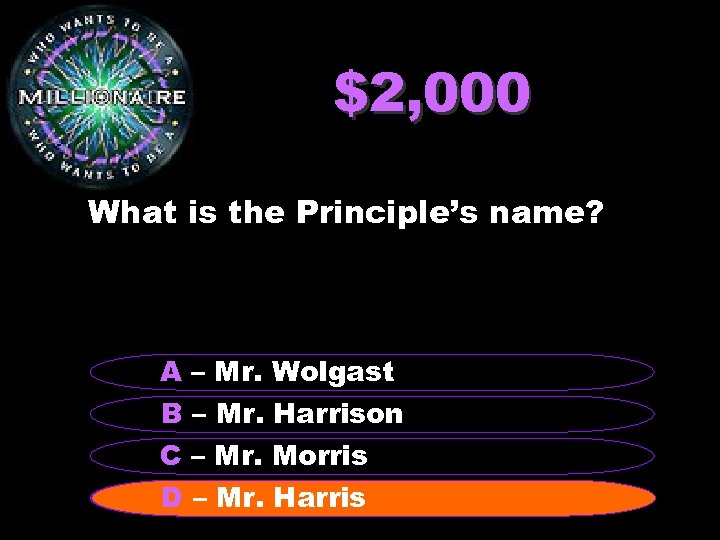 $2, 000 What is the Principle’s name? A – Mr. Wolgast B – Mr.