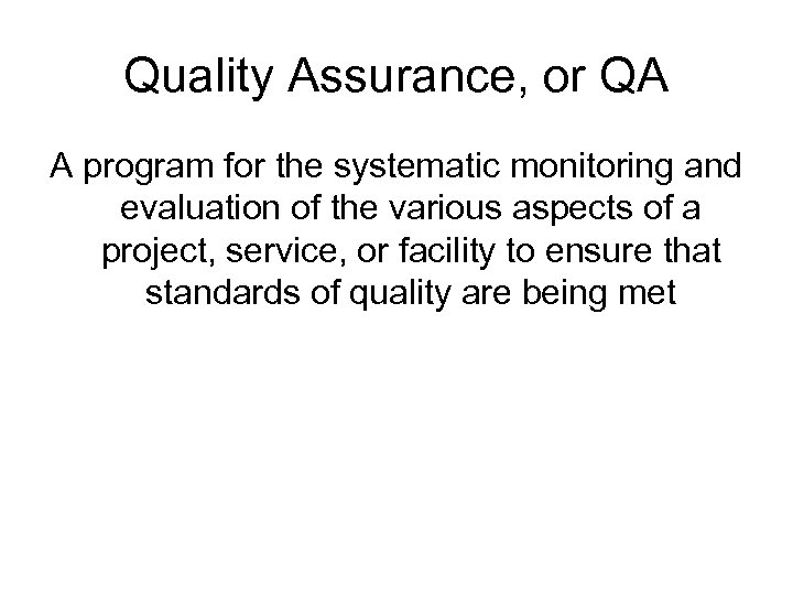 Quality Assurance, or QA A program for the systematic monitoring and evaluation of the