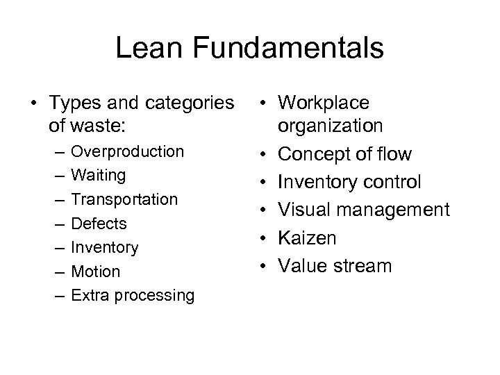 Lean Fundamentals • Types and categories of waste: – – – – Overproduction Waiting