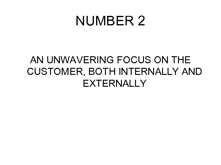 NUMBER 2 AN UNWAVERING FOCUS ON THE CUSTOMER, BOTH INTERNALLY AND EXTERNALLY 