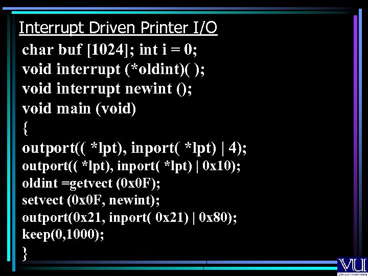 Interrupt Driven Printer I/O char buf [1024]; int i = 0; void interrupt (*oldint)(