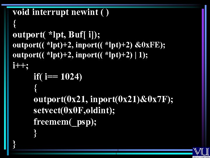 void interrupt newint ( ) { outport( *lpt, Buf[ i]); outport(( *lpt)+2, inport(( *lpt)+2)