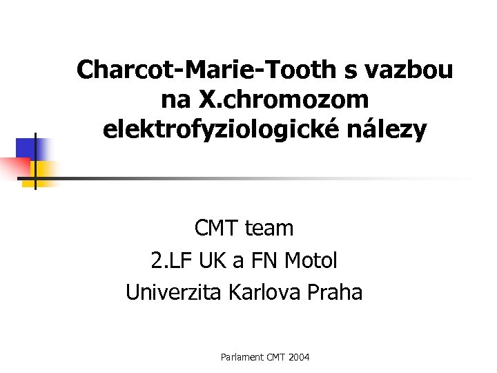 Charcot-Marie-Tooth s vazbou na X. chromozom elektrofyziologické nálezy CMT team 2. LF UK a