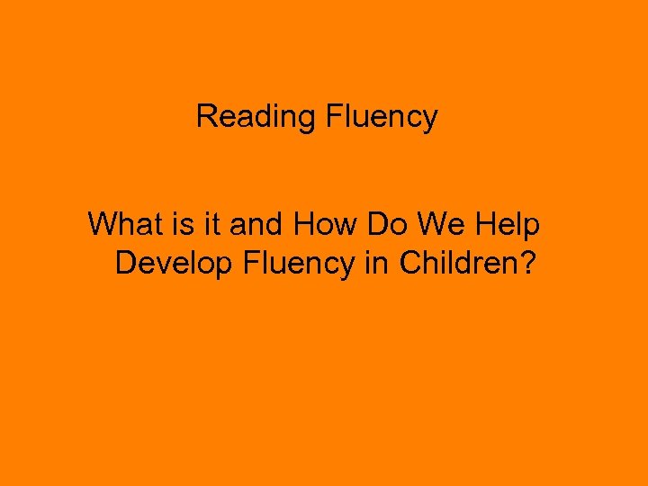Reading Fluency What is it and How Do We Help Develop Fluency in Children?