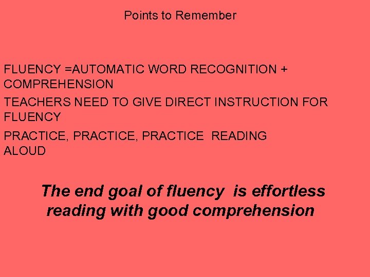 Points to Remember FLUENCY =AUTOMATIC WORD RECOGNITION + COMPREHENSION TEACHERS NEED TO GIVE DIRECT