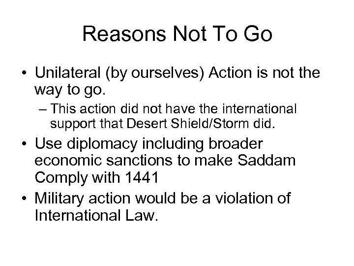 Reasons Not To Go • Unilateral (by ourselves) Action is not the way to