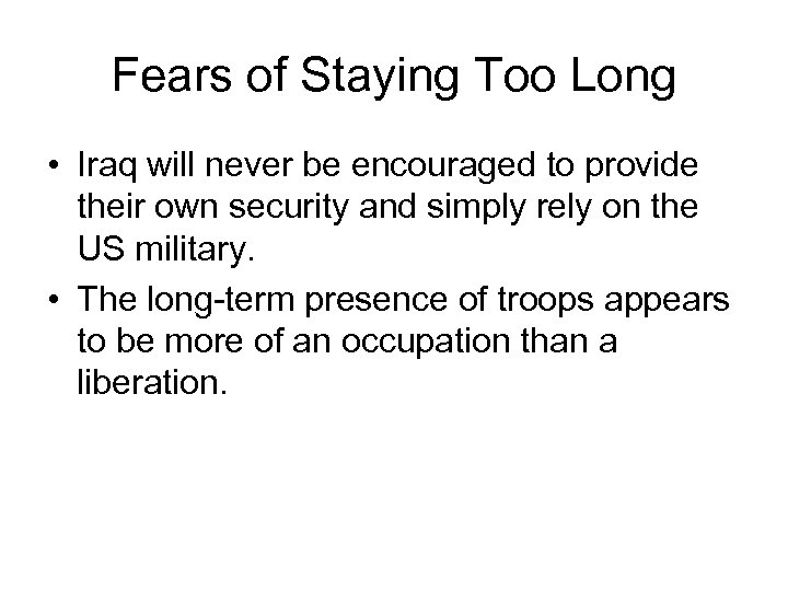 Fears of Staying Too Long • Iraq will never be encouraged to provide their