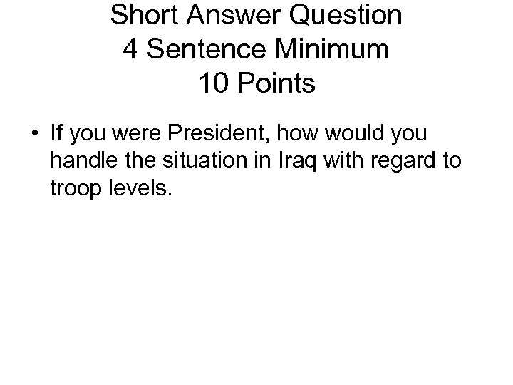 Short Answer Question 4 Sentence Minimum 10 Points • If you were President, how