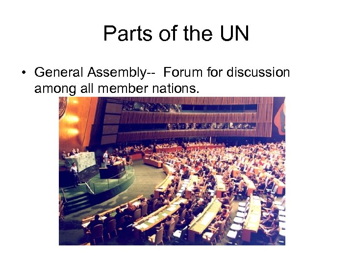 Parts of the UN • General Assembly-- Forum for discussion among all member nations.