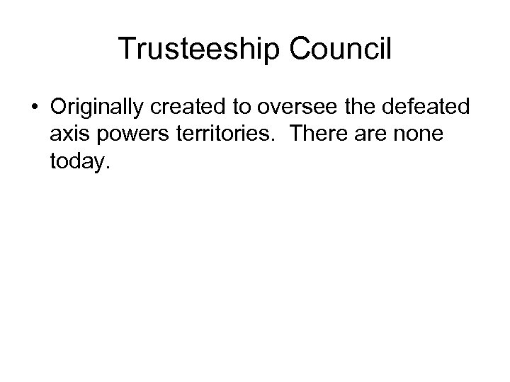 Trusteeship Council • Originally created to oversee the defeated axis powers territories. There are