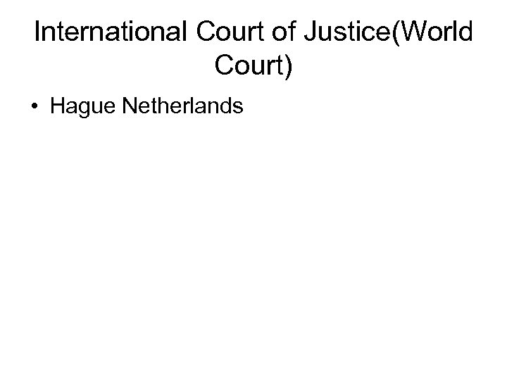 International Court of Justice(World Court) • Hague Netherlands 