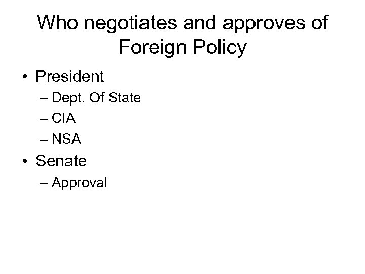Who negotiates and approves of Foreign Policy • President – Dept. Of State –