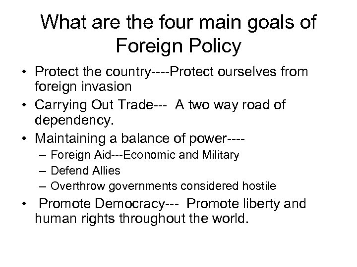 What are the four main goals of Foreign Policy • Protect the country----Protect ourselves