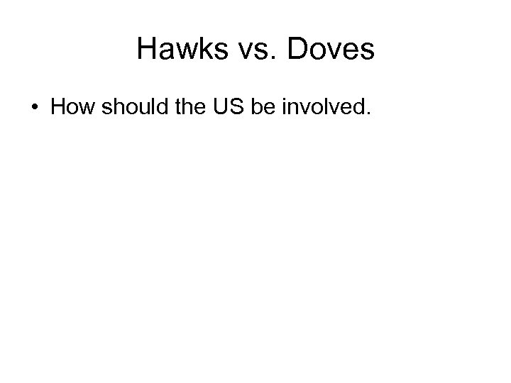 Hawks vs. Doves • How should the US be involved. 