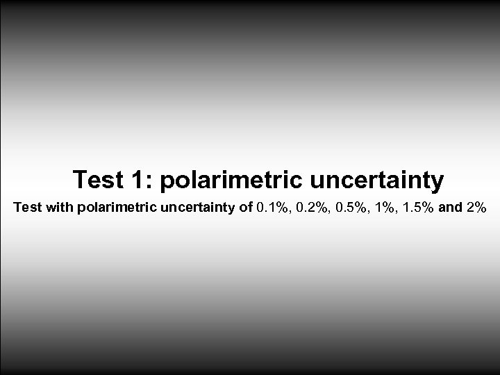 Test 1: polarimetric uncertainty Test with polarimetric uncertainty of 0. 1%, 0. 2%, 0.