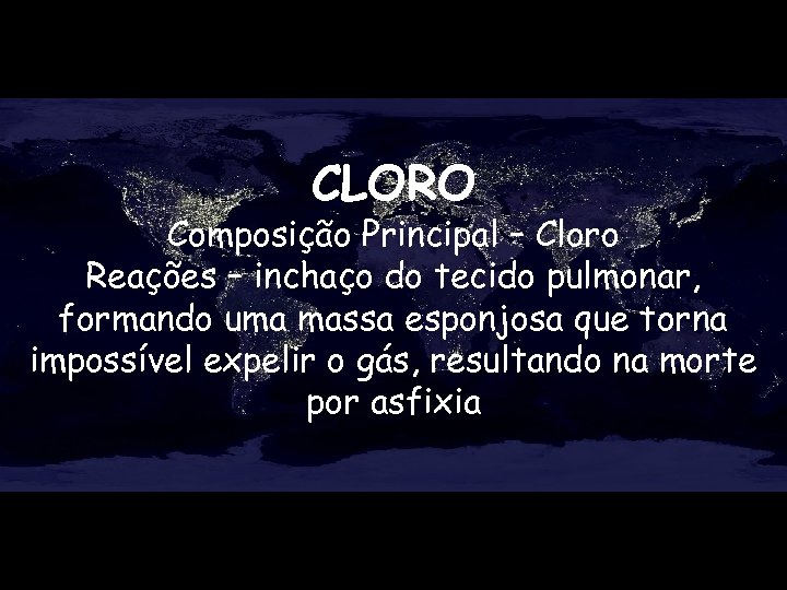 CLORO Composição Principal – Cloro Reações – inchaço do tecido pulmonar, formando uma massa