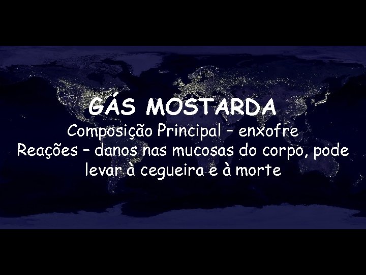 GÁS MOSTARDA Composição Principal – enxofre Reações – danos nas mucosas do corpo, pode