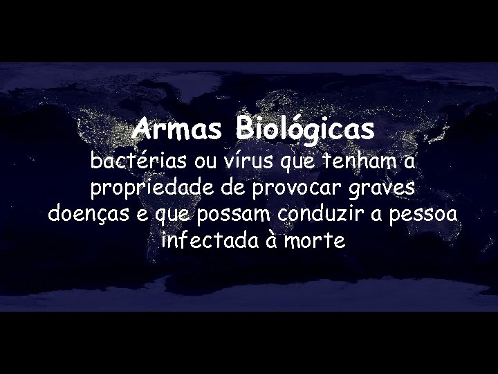 Armas Biológicas bactérias ou vírus que tenham a propriedade de provocar graves doenças e