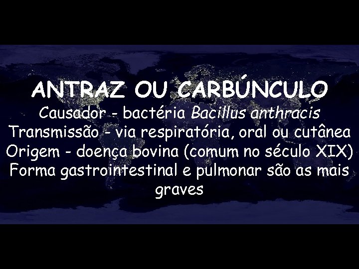 ANTRAZ OU CARBÚNCULO Causador - bactéria Bacillus anthracis Transmissão - via respiratória, oral ou