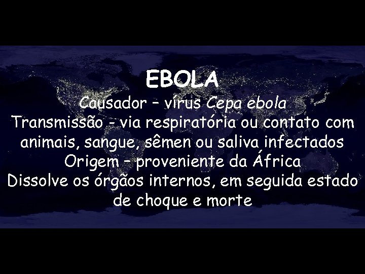EBOLA Causador – vírus Cepa ebola Transmissão - via respiratória ou contato com animais,