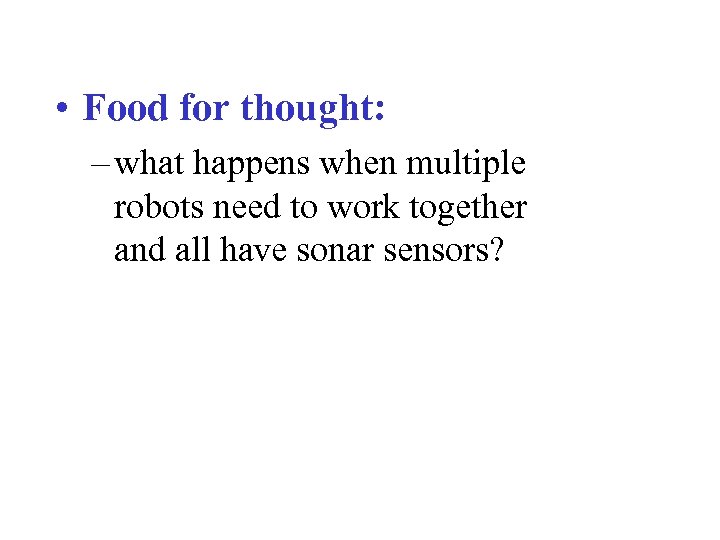  • Food for thought: – what happens when multiple robots need to work