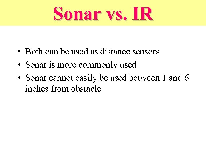 Sonar vs. IR • Both can be used as distance sensors • Sonar is