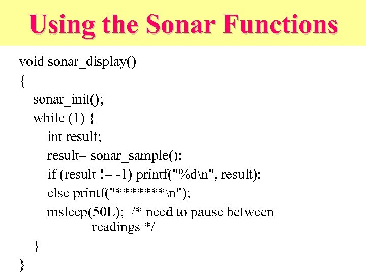 Using the Sonar Functions void sonar_display() { sonar_init(); while (1) { int result; result=