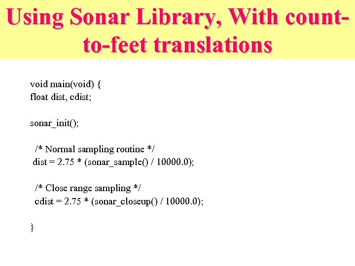 Using Sonar Library, With countto-feet translations void main(void) { float dist, cdist; sonar_init(); /*