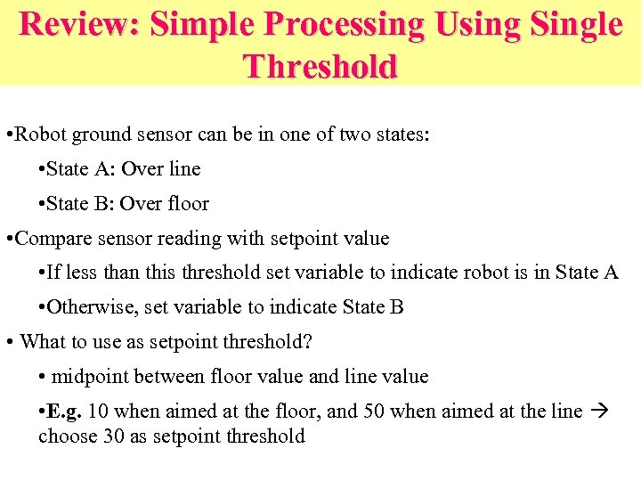 Review: Simple Processing Using Single Threshold • Robot ground sensor can be in one