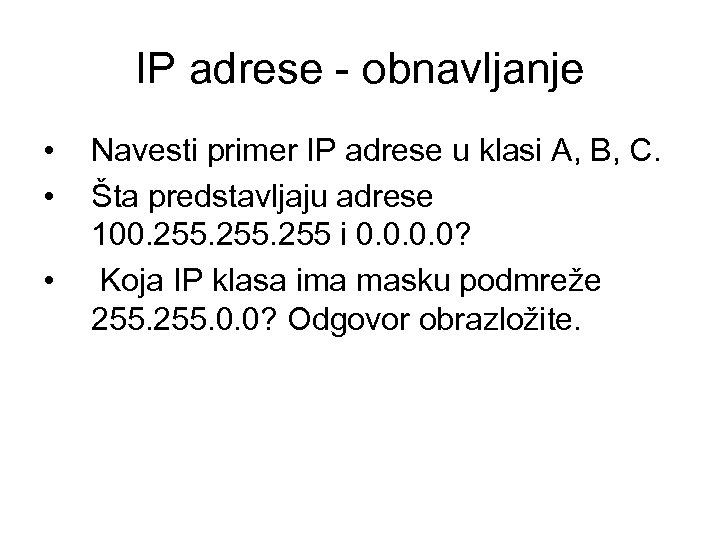 IP adrese - obnavljanje • • • Navesti primer IP adrese u klasi A,