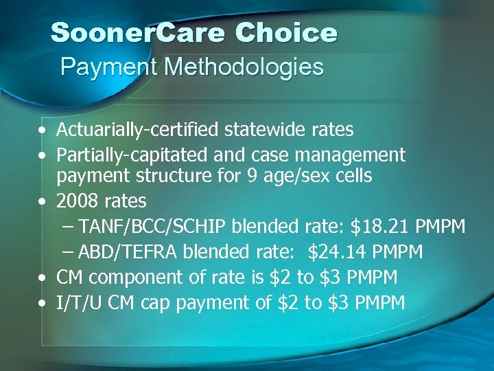 Sooner. Care Choice Payment Methodologies • Actuarially-certified statewide rates • Partially-capitated and case management