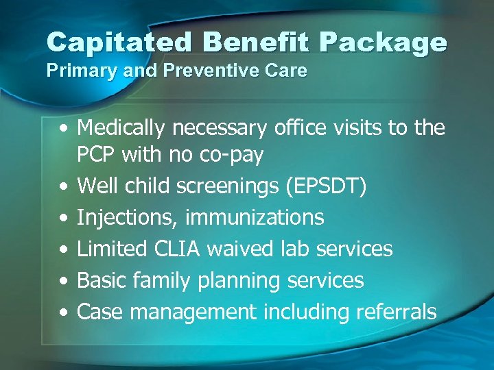 Capitated Benefit Package Primary and Preventive Care • Medically necessary office visits to the