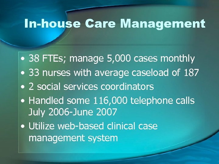In-house Care Management • • 38 FTEs; manage 5, 000 cases monthly 33 nurses