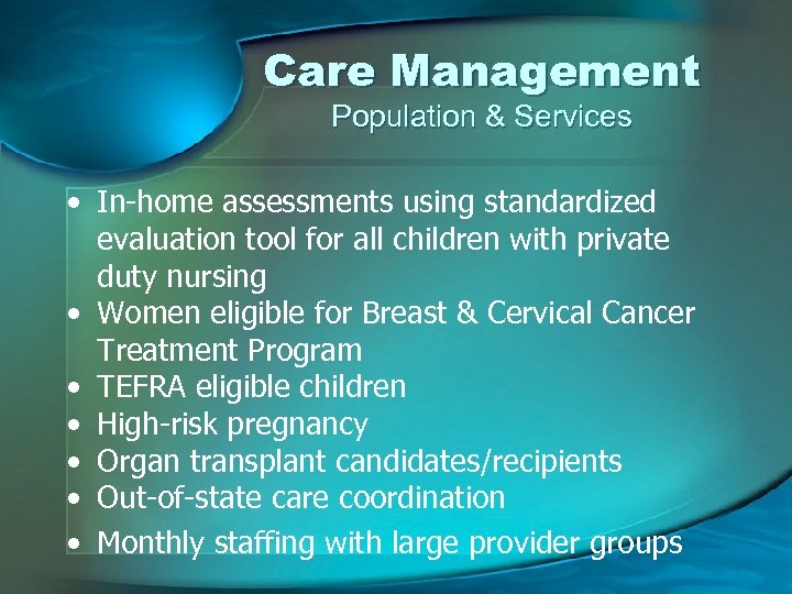 Care Management Population & Services • In-home assessments using standardized evaluation tool for all