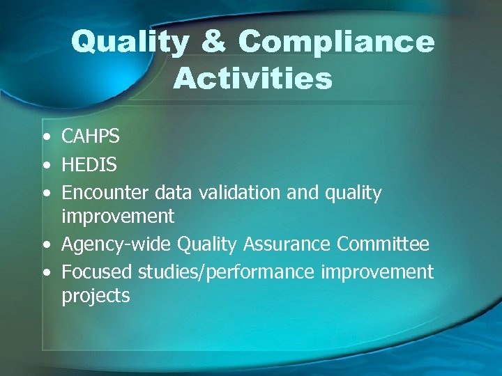 Quality & Compliance Activities • CAHPS • HEDIS • Encounter data validation and quality