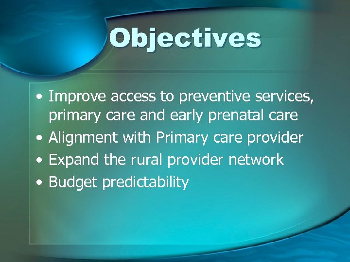 Objectives • Improve access to preventive services, primary care and early prenatal care •