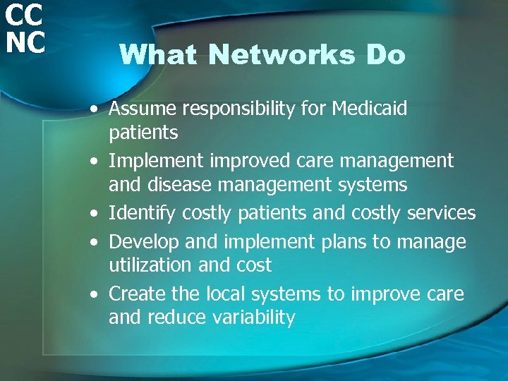 CC NC What Networks Do • Assume responsibility for Medicaid patients • Implement improved