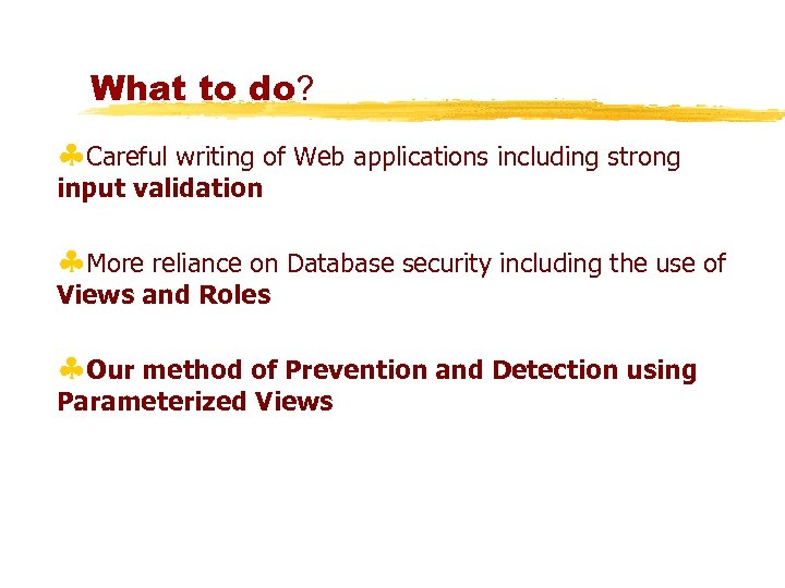 What to do? §Careful writing of Web applications including strong input validation §More reliance