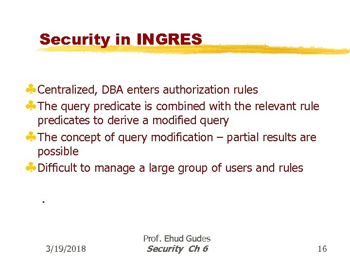 Security in INGRES §Centralized, DBA enters authorization rules §The query predicate is combined with