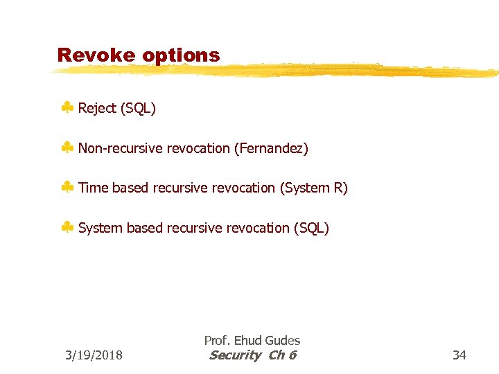 Revoke options § Reject (SQL) § Non-recursive revocation (Fernandez) § Time based recursive revocation