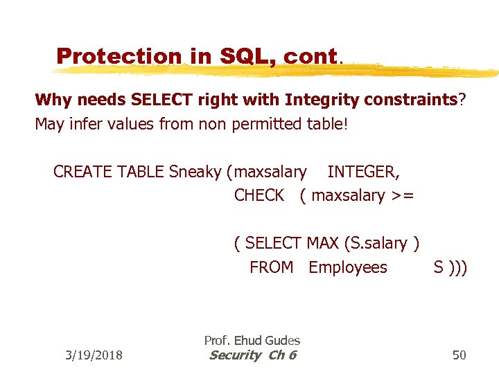Protection in SQL, cont. Why needs SELECT right with Integrity constraints? May infer values