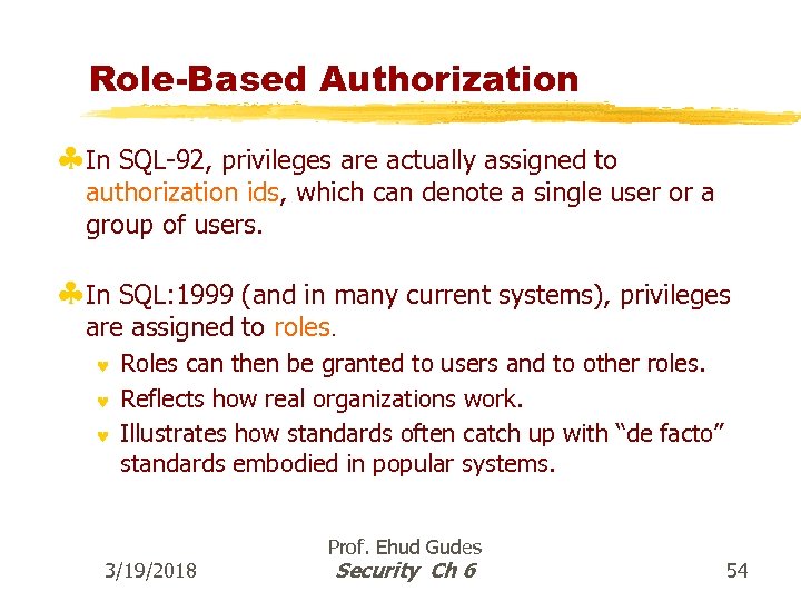 Role-Based Authorization §In SQL-92, privileges are actually assigned to authorization ids, which can denote
